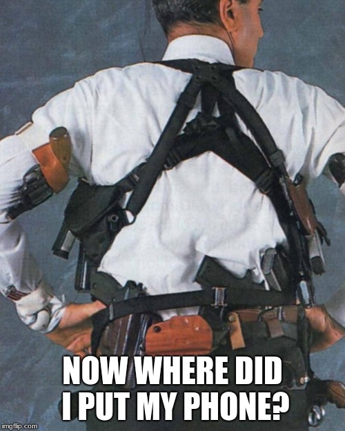 concealed carrying | NOW WHERE DID I PUT MY PHONE? | image tagged in concealed carrying | made w/ Imgflip meme maker