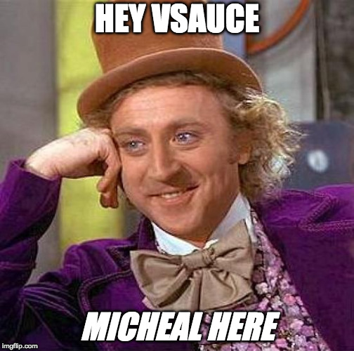 Creepy Condescending Wonka Meme | HEY VSAUCE; MICHEAL HERE | image tagged in memes,creepy condescending wonka | made w/ Imgflip meme maker