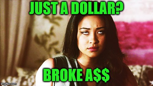 JUST A DOLLAR? BROKE A$$ | made w/ Imgflip meme maker