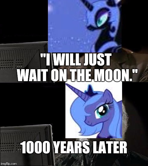 I'll Just Wait Here | "I WILL JUST WAIT ON THE MOON."; 1000 YEARS LATER | image tagged in memes,ill just wait here | made w/ Imgflip meme maker