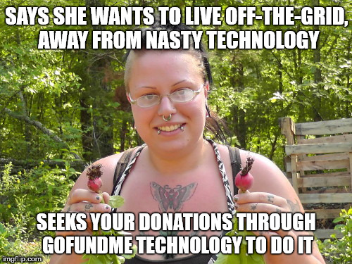 SAYS SHE WANTS TO LIVE OFF-THE-GRID, AWAY FROM NASTY TECHNOLOGY; SEEKS YOUR DONATIONS THROUGH GOFUNDME TECHNOLOGY TO DO IT | image tagged in off the grid woman,homesteader,hypocrisy | made w/ Imgflip meme maker