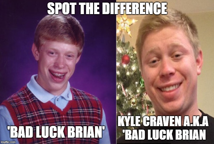 before and after | SPOT THE DIFFERENCE; 'BAD LUCK BRIAN'; KYLE CRAVEN A.K.A 'BAD LUCK BRIAN | image tagged in memes,bad luck brian,kyle craven,before and after | made w/ Imgflip meme maker
