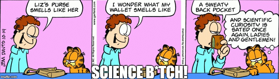 John has satisfied our curiosity Ladies and Gents! | SCIENCE B*TCH! | image tagged in garfield,dumb john | made w/ Imgflip meme maker