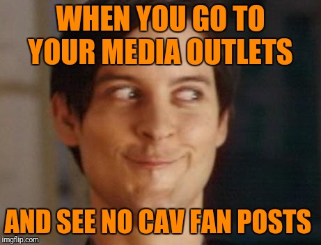 SWEPT! | WHEN YOU GO TO YOUR MEDIA OUTLETS; AND SEE NO CAV FAN POSTS | image tagged in memes,spiderman peter parker | made w/ Imgflip meme maker