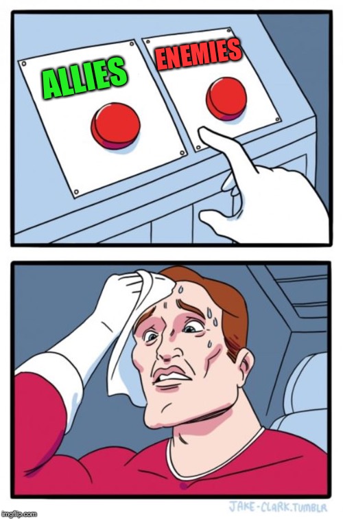 Two Buttons Meme | ALLIES ENEMIES | image tagged in memes,two buttons | made w/ Imgflip meme maker