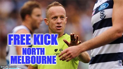 Free Kick North Melbourne | FREE KICK; NORTH; MELBOURNE | image tagged in free kick north melbourne,afl,shit umpiring | made w/ Imgflip meme maker