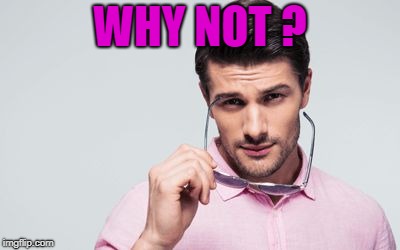pink shirt | WHY NOT ? | image tagged in pink shirt | made w/ Imgflip meme maker