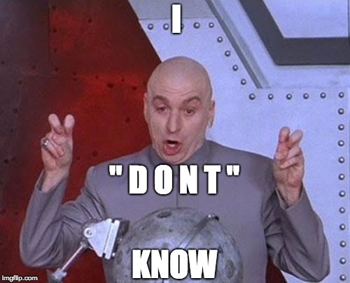 me when deciding for something | I; " D O N T "; KNOW | image tagged in memes,dr evil laser | made w/ Imgflip meme maker