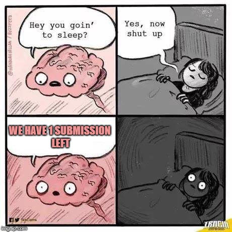 Every. Night. | WE HAVE 1 SUBMISSION LEFT | image tagged in memes,last submission,no sleep | made w/ Imgflip meme maker