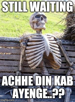 Waiting Skeleton | STILL WAITING; ACHHE DIN KAB AYENGE..?? | image tagged in memes,waiting skeleton | made w/ Imgflip meme maker