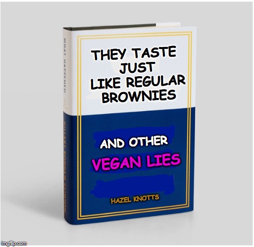 THEY TASTE JUST LIKE REGULAR BROWNIES; AND OTHER; VEGAN LIES; HAZEL KNOTTS | image tagged in vegan,book,lies | made w/ Imgflip meme maker