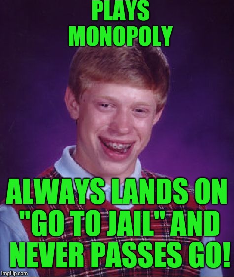 Bad Luck Brian Meme | PLAYS MONOPOLY; ALWAYS LANDS ON "GO TO JAIL" AND NEVER PASSES GO! | image tagged in memes,bad luck brian | made w/ Imgflip meme maker