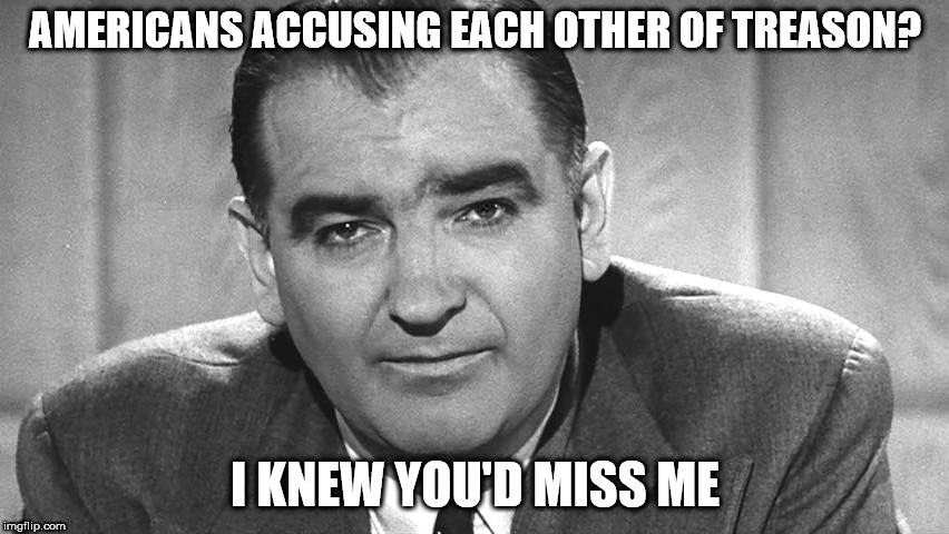 everything old is new again | AMERICANS ACCUSING EACH OTHER OF TREASON? I KNEW YOU'D MISS ME | image tagged in memes,mccarthyism,treason,russians,witch hunt | made w/ Imgflip meme maker