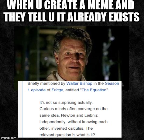 WHEN U CREATE A MEME AND THEY TELL U IT ALREADY EXISTS | made w/ Imgflip meme maker