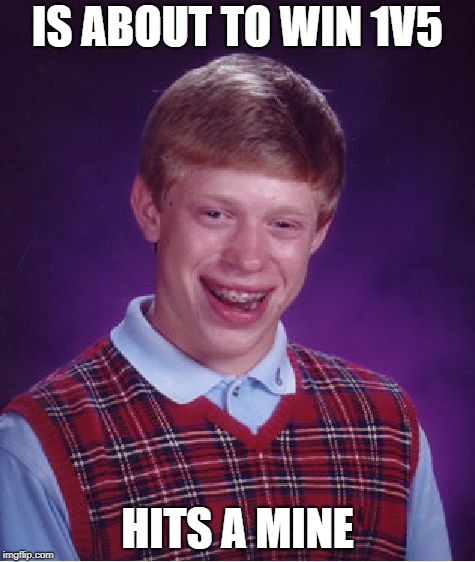Bad Luck Brian Meme | IS ABOUT TO WIN 1V5; HITS A MINE | image tagged in memes,bad luck brian | made w/ Imgflip meme maker