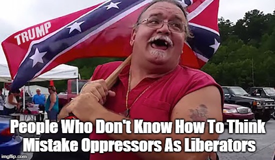 People Who Don't Know How To Think Mistake Oppressors As Liberators | made w/ Imgflip meme maker