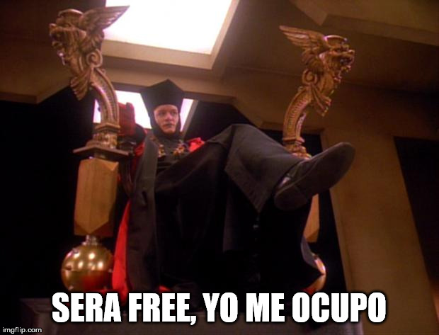 Star Trek Q | SERA FREE, YO ME OCUPO | image tagged in star trek q | made w/ Imgflip meme maker