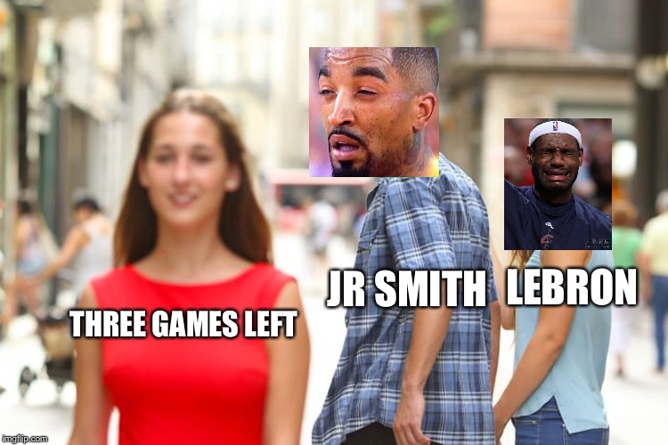 Distracted Boyfriend Meme | LEBRON; JR SMITH; THREE GAMES LEFT | image tagged in memes,distracted boyfriend | made w/ Imgflip meme maker