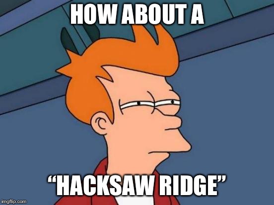 Futurama Fry Meme | HOW ABOUT A “HACKSAW RIDGE” | image tagged in memes,futurama fry | made w/ Imgflip meme maker