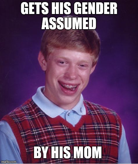 Bad Luck Brian Meme | GETS HIS GENDER ASSUMED; BY HIS MOM | image tagged in memes,bad luck brian | made w/ Imgflip meme maker