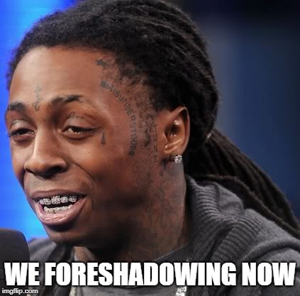 WE FORESHADOWING NOW | image tagged in we president now | made w/ Imgflip meme maker