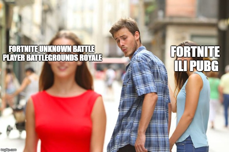 Distracted Boyfriend | FORTNITE UNKNOWN BATTLE PLAYER BATTLEGROUNDS ROYALE; FORTNITE ILI PUBG | image tagged in memes,distracted boyfriend | made w/ Imgflip meme maker
