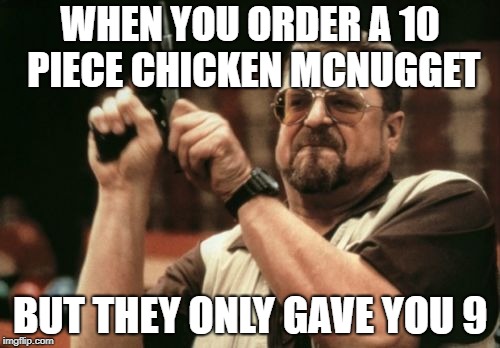 Am I The Only One Around Here Meme | WHEN YOU ORDER A 10 PIECE CHICKEN MCNUGGET; BUT THEY ONLY GAVE YOU 9 | image tagged in memes,am i the only one around here,chicken nuggets,mcdonalds,rage | made w/ Imgflip meme maker