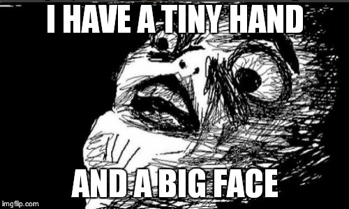 Gasp Rage Face | I HAVE A TINY HAND; AND A BIG FACE | image tagged in memes,gasp rage face | made w/ Imgflip meme maker