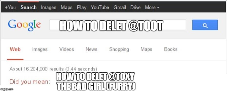 Did You Mean...? | HOW TO DELET @TOOT; HOW TO DELET @TOXY THE BAD GIRL (FURRY) | image tagged in did you mean | made w/ Imgflip meme maker