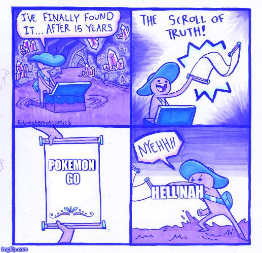 The Scroll Of Truth | POKEMON GO; HELL NAH | image tagged in memes,the scroll of truth | made w/ Imgflip meme maker