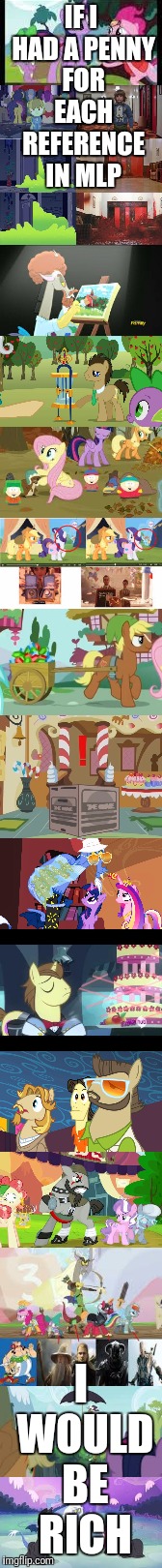 IF I HAD A PENNY FOR EACH REFERENCE IN MLP; I WOULD BE RICH | image tagged in funny | made w/ Imgflip meme maker