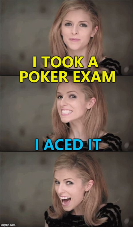 It was always on the cards... :) | I TOOK A POKER EXAM; I ACED IT | image tagged in memes,bad pun anna kendrick,cards,poker,tests | made w/ Imgflip meme maker