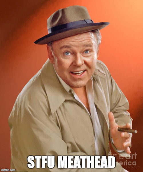 Archie Bunker | STFU MEATHEAD | image tagged in archie bunker | made w/ Imgflip meme maker