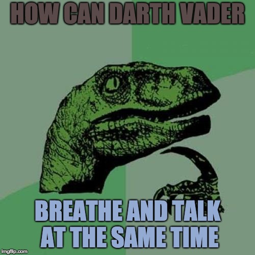 Philosoraptor Meme | HOW CAN DARTH VADER; BREATHE AND TALK AT THE SAME TIME | image tagged in memes,philosoraptor | made w/ Imgflip meme maker