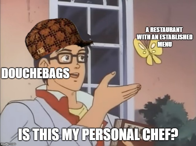 is this a pidgeon | A RESTAURANT WITH AN ESTABLISHED MENU; DOUCHEBAGS; IS THIS MY PERSONAL CHEF? | image tagged in is this a pidgeon,scumbag | made w/ Imgflip meme maker