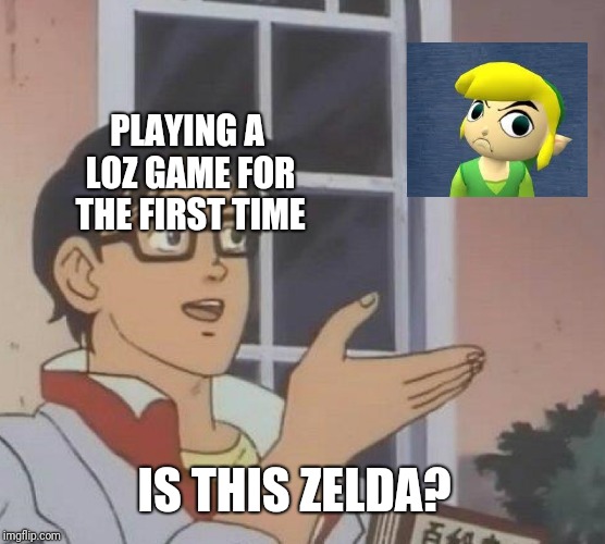 Is This A Pigeon | PLAYING A LOZ GAME FOR THE FIRST TIME; IS THIS ZELDA? | image tagged in is this a pigeon | made w/ Imgflip meme maker