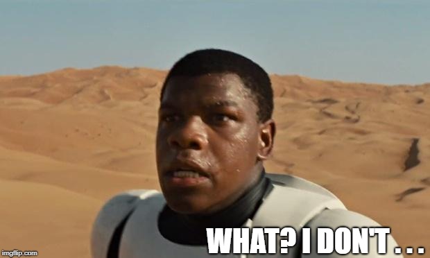Star Wars | WHAT? I DON'T . . . | image tagged in star wars | made w/ Imgflip meme maker