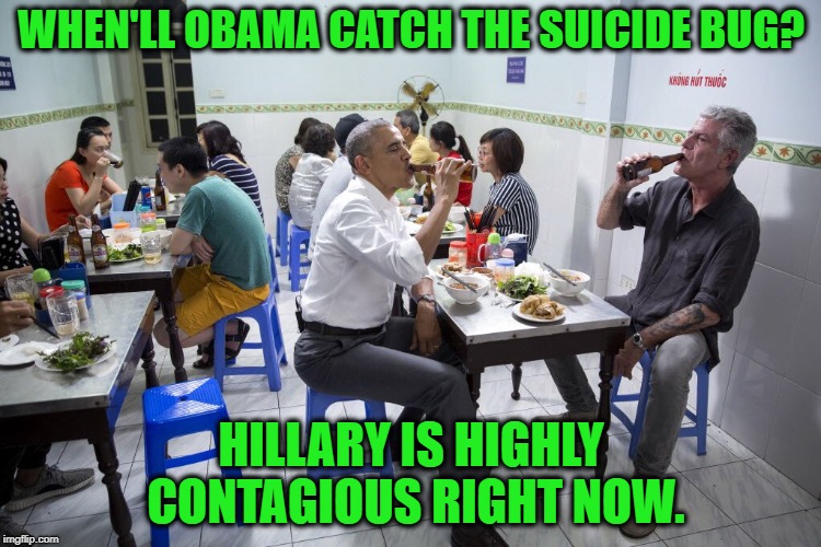 Yersinia pestis | WHEN'LL OBAMA CATCH THE SUICIDE BUG? HILLARY IS HIGHLY CONTAGIOUS RIGHT NOW. | image tagged in hillary clinton,anthony bourdain,suicide,kate spade,killary | made w/ Imgflip meme maker