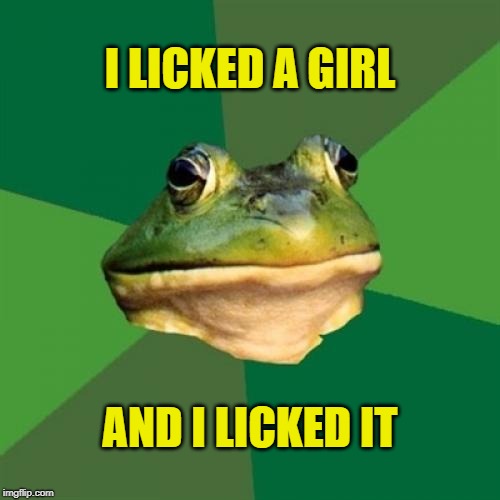 
Foul Bachelor Frog (Frog Week June 4-10, a JBmemegeek & giveuahint event!) | I LICKED A GIRL; AND I LICKED IT | image tagged in memes,foul bachelor frog,spelling error,misspelled,licking,i'm gonna lick it | made w/ Imgflip meme maker