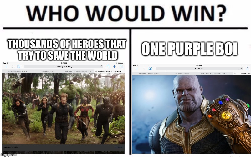 Who would win | ONE PURPLE BOI; THOUSANDS OF HEROES THAT TRY TO SAVE THE WORLD | image tagged in avengers infinity war | made w/ Imgflip meme maker
