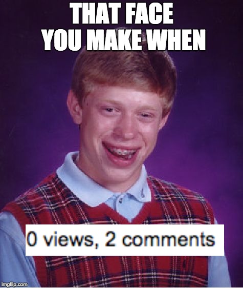 Bad Luck Brian Meme | THAT FACE YOU MAKE WHEN | image tagged in memes,bad luck brian | made w/ Imgflip meme maker