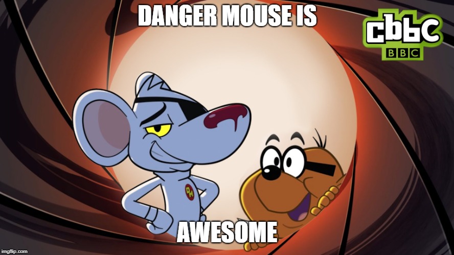 DANGER MOUSE IS; AWESOME | image tagged in danger mouse template | made w/ Imgflip meme maker