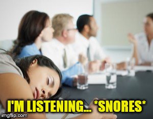 I'M LISTENING... *SNORES* | made w/ Imgflip meme maker