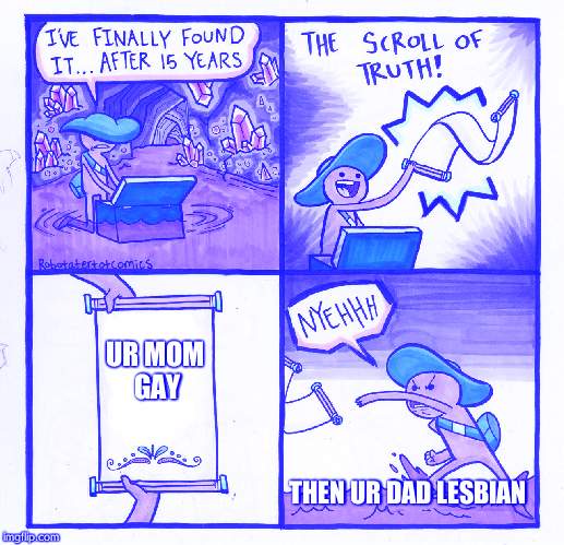 the gay ass truth | UR MOM GAY; THEN UR DAD LESBIAN | image tagged in memes,the scroll of truth | made w/ Imgflip meme maker