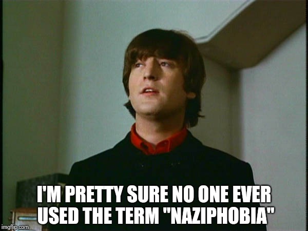 John Lennon | I'M PRETTY SURE NO ONE EVER USED THE TERM "NAZIPHOBIA" | image tagged in john lennon | made w/ Imgflip meme maker