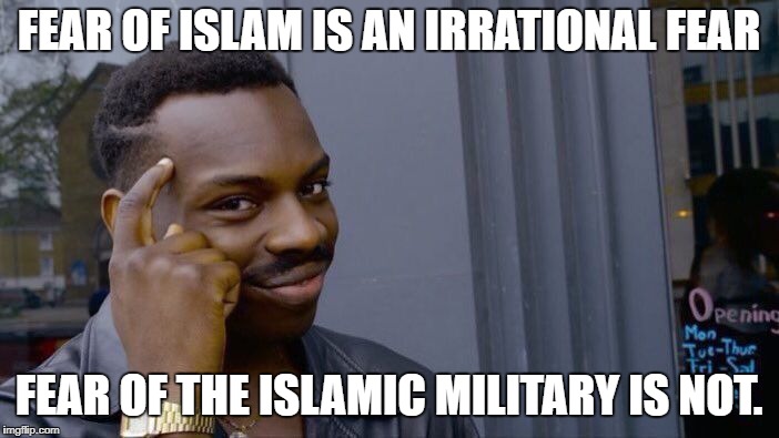 Roll Safe Think About It Meme | FEAR OF ISLAM IS AN IRRATIONAL FEAR FEAR OF THE ISLAMIC MILITARY IS NOT. | image tagged in memes,roll safe think about it | made w/ Imgflip meme maker