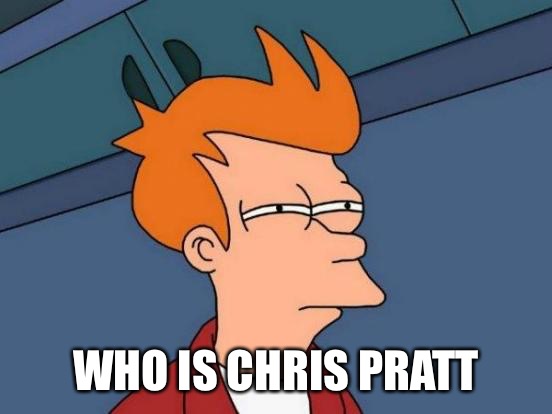Futurama Fry Meme | WHO IS CHRIS PRATT | image tagged in memes,futurama fry | made w/ Imgflip meme maker