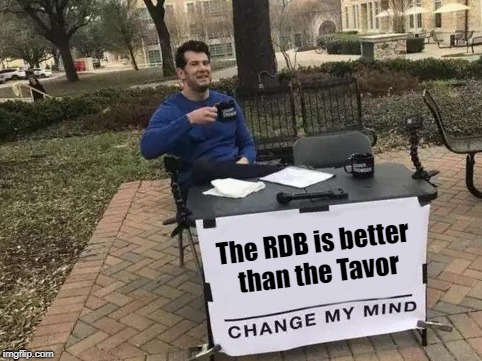 Change My Mind Meme | The RDB is better than the Tavor | image tagged in change my mind | made w/ Imgflip meme maker