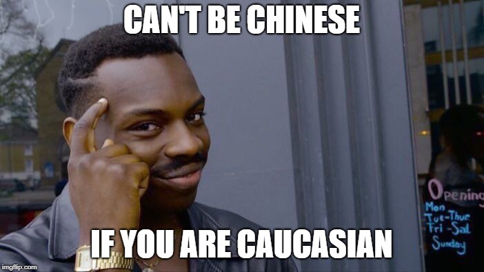 Roll Safe Think About It Meme | CAN'T BE CHINESE IF YOU ARE CAUCASIAN | image tagged in memes,roll safe think about it | made w/ Imgflip meme maker