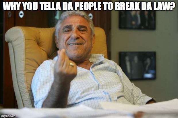 WHY YOU TELLA DA PEOPLE TO BREAK DA LAW? | made w/ Imgflip meme maker